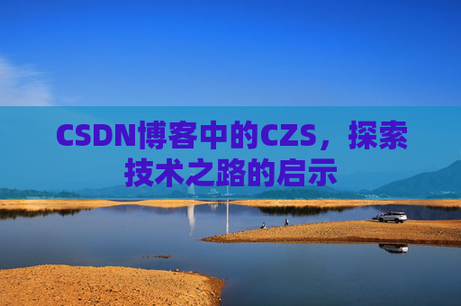 CSDN博客中的CZS，探索技术之路的启示